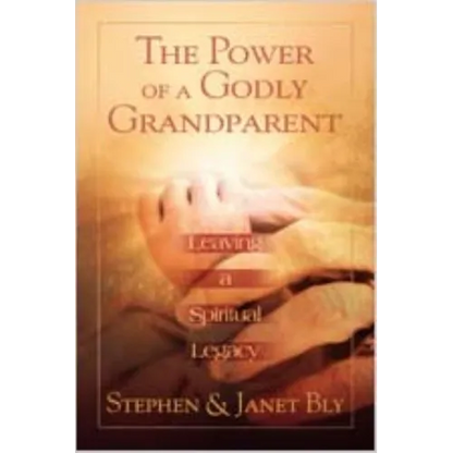 The Power of a Godly Grandparent: Leaving a Spiritual Legacy - Paperback