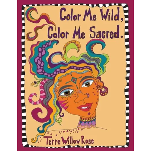 Color Me Wild, Color Me Sacred: a coloring book to explore and celebrate the wild and untamed feminine - Paperback