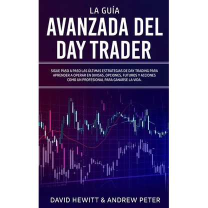 La Guía Avanzada del Day Trader: ¡Sigue paso a paso las últimas estrategias de Day Trading para aprender a operar en divisas, opciones, futuros y acci - Paperback
