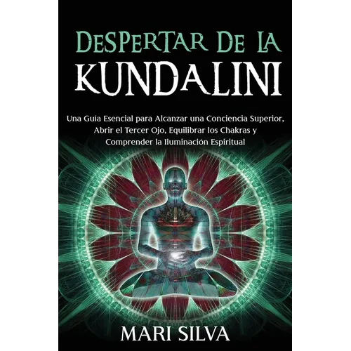 Despertar de la Kundalini: Una guía esencial para alcanzar una conciencia superior, abrir el tercer ojo, equilibrar los chakras y comprender la i - Paperback