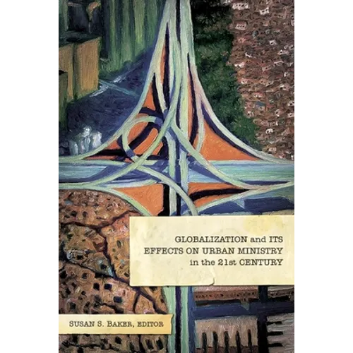 Globalization and Its Effects on Urban Ministry in the 21st Century:: A Festschrift in Honor of the Life and Ministry of Dr. Manuel Ortiz - Paperback