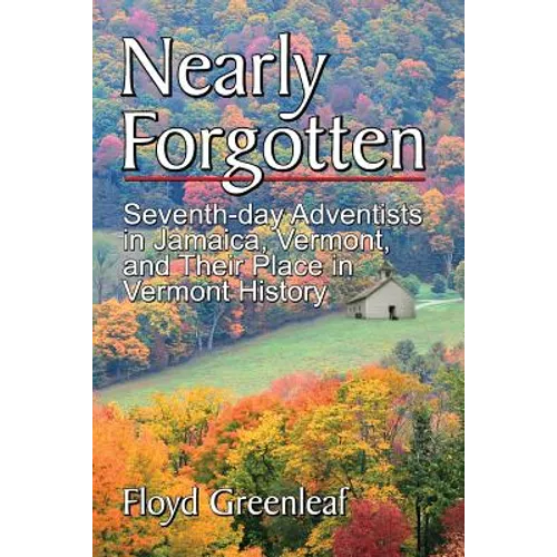 Nearly Forgotten: Seventh-Day Adventists in Jamaica, Vermont, and Their Place in Vermont History - Paperback