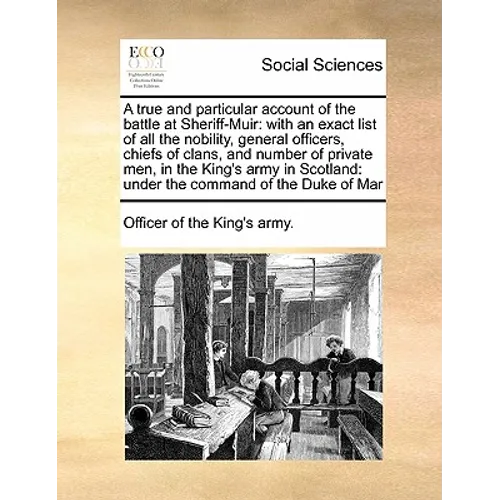 A True and Particular Account of the Battle at Sheriff-Muir: With an Exact List of All the Nobility, General Officers, Chiefs of Clans, and Number of - Paperback