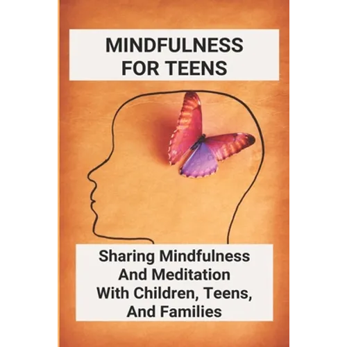 Mindfulness For Teens: Sharing Mindfulness And Meditation With Children, Teens, And Families: Mindful Games - Paperback