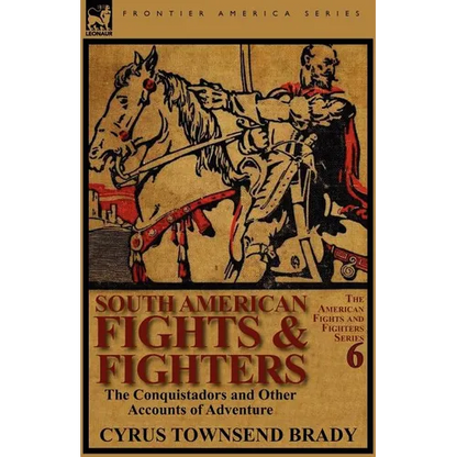 South American Fights & Fighters: The Conquistadors and Other Accounts of Adventure - Paperback