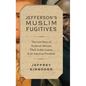 Jefferson's Muslim Fugitives: The Lost Story of Enslaved Africans, Their Arabic Letters, and an American President - Hardcover