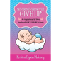 Never, Never, Never Give Up: An Inspirational IVF Story of Determination, Egg Donation and a Little Bit of Magic - Paperback