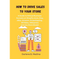 How to Drive Sales to Your Store: A Guide to Ethical Business Success to drive sale to there Shopify store, Etsy, eBay, Amazon, Dropshipping, Clickban - Paperback
