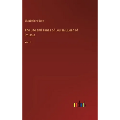 The Life and Times of Louisa Queen of Prussia: Vol. II - Hardcover