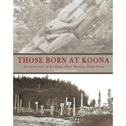Those Born at Koona: The Totem Poles of the Haida Village Skedans, Haida Gwaii - Paperback