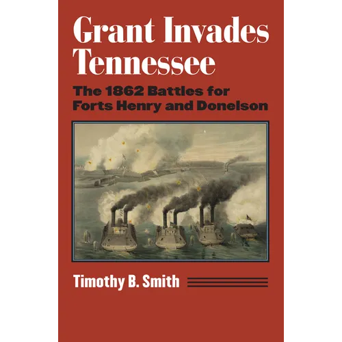 Grant Invades Tennessee: The 1862 Battles for Forts Henry and Donelson - Paperback