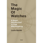 The Magic of Watches: A Smart Introduction to Fine Watchmaking - Hardcover