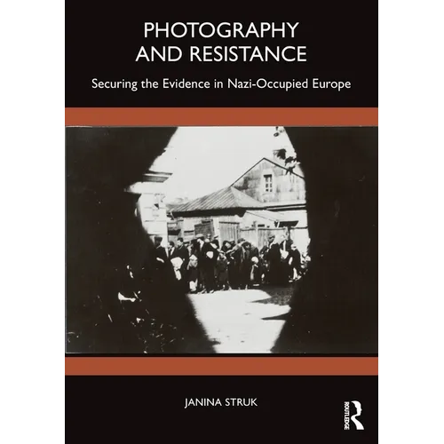 Photography and Resistance: Securing the Evidence in Nazi-Occupied Europe - Paperback