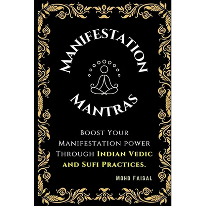 The Manifestation Mantras: Boost Your Manifestation Power Through Indian Vedic and Sufi Practices. - Paperback