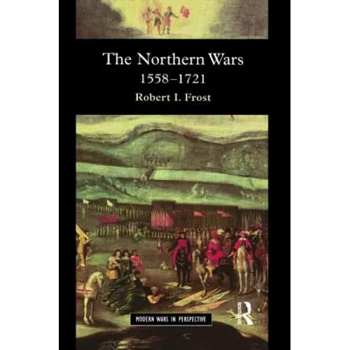 The Northern Wars: War, State and Society in Northeastern Europe, 1558 - 1721 - Paperback