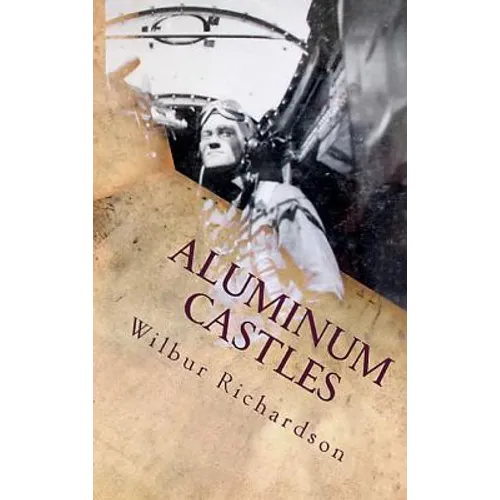 Aluminum Castles: World War II from a Gunner's View - Hardcover