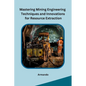 Mastering Mining Engineering Techniques and Innovations for Resource Extraction - Paperback