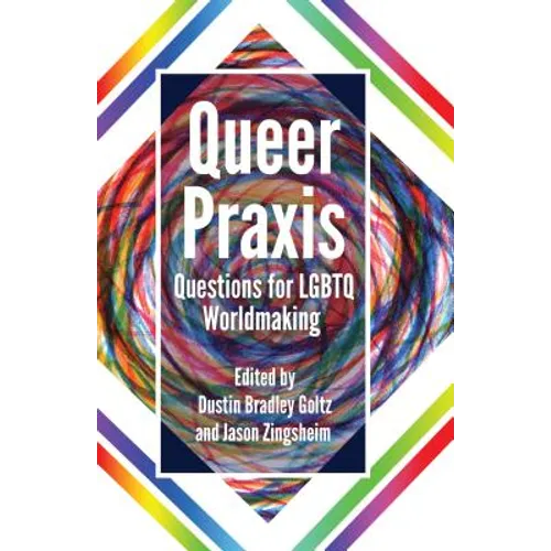 Queer Praxis: Questions for LGBTQ Worldmaking - Hardcover