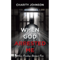When God Arrested Me: When Freedom Become Free - Hardcover