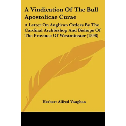 A Vindication Of The Bull Apostolicae Curae: A Letter On Anglican Orders By The Cardinal Archbishop And Bishops Of The Province Of Westminster (1898) - Paperback