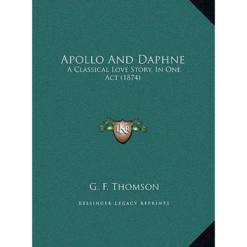 Apollo And Daphne: A Classical Love Story, In One Act (1874) - Hardcover