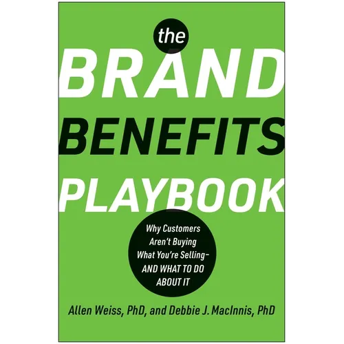 The Brand Benefits Playbook: Why Customers Aren't Buying What You're Selling--And What to Do about It - Hardcover