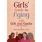 Girls' Guide to Aging with Grit and Gusto: A Memoir & Six Interviews - Paperback