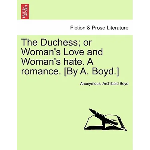 The Duchess; or Woman's Love and Woman's hate. A romance. [By A. Boyd.] - Paperback