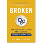 Broken: How Our Social Systems Are Failing Us and How We Can Fix Them - Hardcover