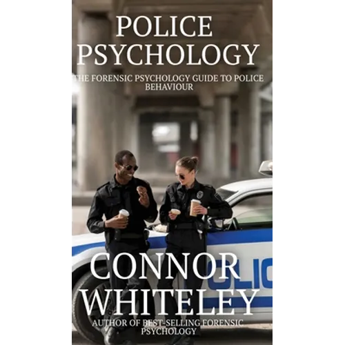 Police Psychology: The Forensic Psychology Guide To Police Behaviour - Hardcover