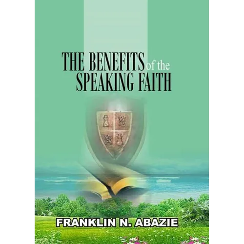 The Benefit of the Speaking Faith: Faith - Paperback