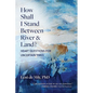 How Shall I Stand Between River and Land?: Heart Questions for Uncertain Times - Paperback
