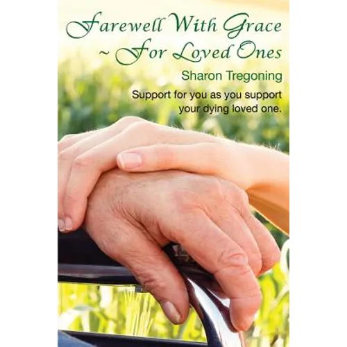 Farewell With Grace For Loved Ones: Support for you as you support your dying loved one - Paperback