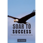 Soar to Success: Practices for Purpose and Inner Harmony - Paperback