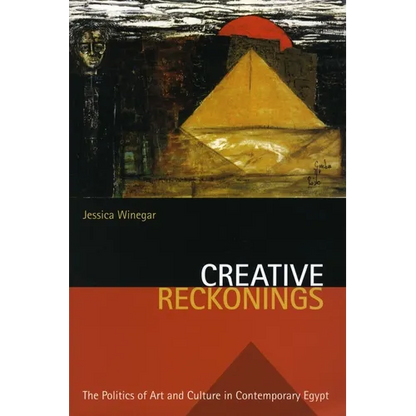 Creative Reckonings: The Politics of Art and Culture in Contemporary Egypt - Paperback