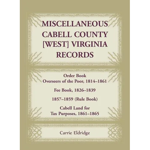 Miscellaneous Cabell County, [West] Virginia Records: Order Book, Overseers of the Poor, 1814-1861; Fee Book 1826-1839; 1857-1859 (Rule Book); Cabell - Paperback