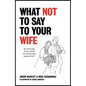 What Not to Say to Your Wife - Hardcover