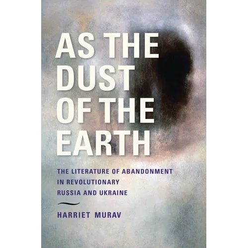 As the Dust of the Earth: The Literature of Abandonment in Revolutionary Russia and Ukraine - Paperback
