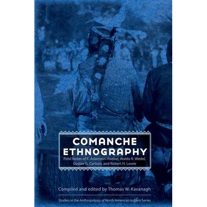 Comanche Ethnography: Field Notes of E. Adamson Hoebel, Waldo R. Wedel, Gustav G. Carlson, and Robert H. Lowie - Hardcover