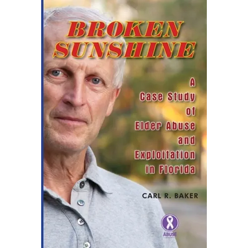 Broken Sunshine: a case study of elder abuse and exploitation in Florida - Paperback