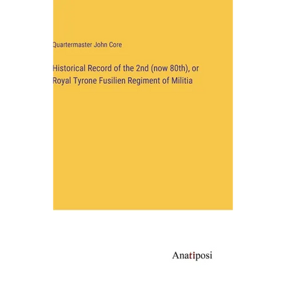 Historical Record of the 2nd (now 80th), or Royal Tyrone Fusilien Regiment of Militia - Hardcover