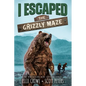 I Escaped The Grizzly Maze: An Alaskan Wilderness Adventure - Paperback