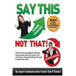 Say This--NOT THAT: Power phrases designed to help you communicate with power, tact, and finesse, along with danger phrases to avoid at all costs - Paperback