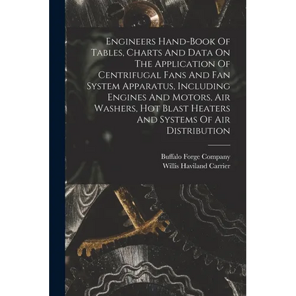 Engineers Hand-book Of Tables, Charts And Data On The Application Of Centrifugal Fans And Fan System Apparatus, Including Engines And Motors, Air Wash - Paperback