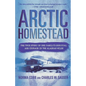 Arctic Homestead: The True Story of One Family's Survival and Courage in the Alaskan Wilds - Paperback