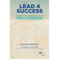 Lead 4 Success: Learn The Essentials Of True Leadership - Paperback