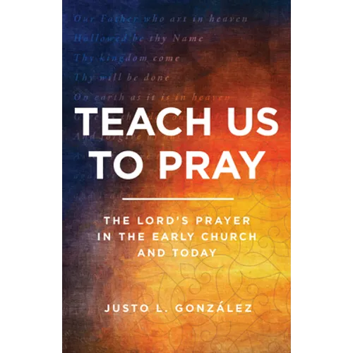 Teach Us to Pray: The Lord's Prayer in the Early Church and Today - Paperback