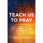 Teach Us to Pray: The Lord's Prayer in the Early Church and Today - Paperback