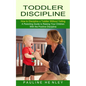 Toddler Discipline: How to Discipline a Toddler Without Yelling (A Parenting Guide to Raising Your Children With the Positive Discipline) - Paperback