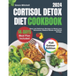 Cortisol Detox Diet Cookbook 2024: Easy and Delicious Recipes to Reset your Hormones, Reduce Stress and Boost Energy - Paperback